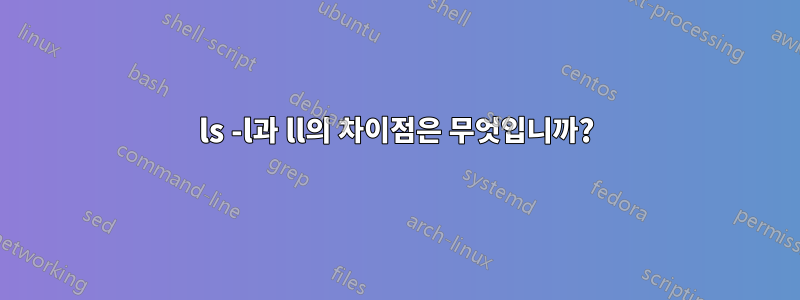 ls -l과 ll의 차이점은 무엇입니까?