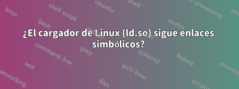 ¿El cargador de Linux (ld.so) sigue enlaces simbólicos?