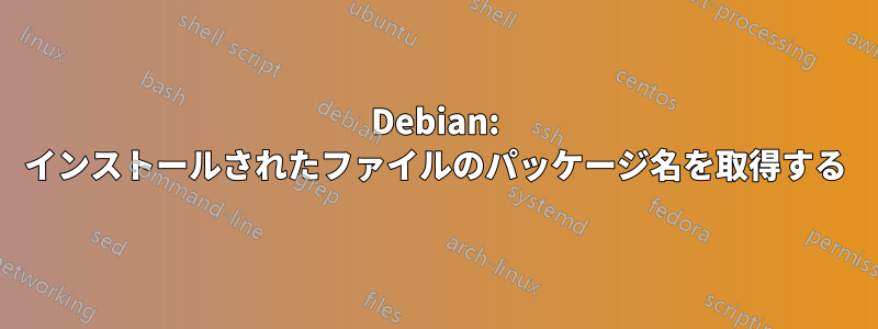 Debian: インストールされたファイルのパッケージ名を取得する