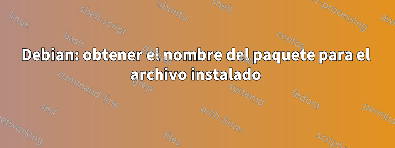 Debian: obtener el nombre del paquete para el archivo instalado