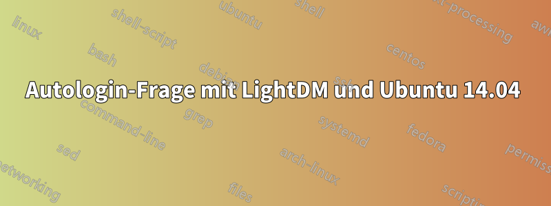 Autologin-Frage mit LightDM und Ubuntu 14.04