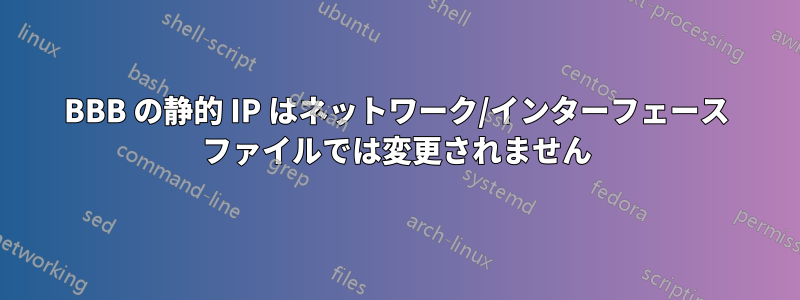 BBB の静的 IP はネットワーク/インターフェース ファイルでは変更されません