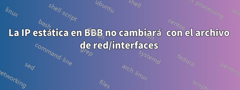 La IP estática en BBB no cambiará con el archivo de red/interfaces