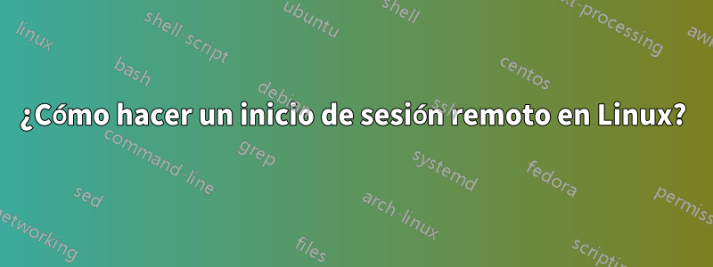 ¿Cómo hacer un inicio de sesión remoto en Linux?