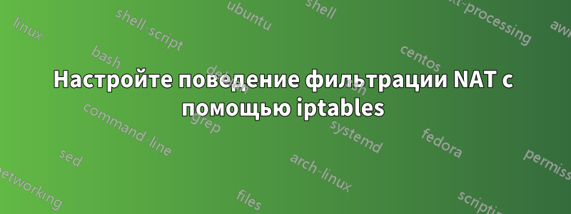 Настройте поведение фильтрации NAT с помощью iptables