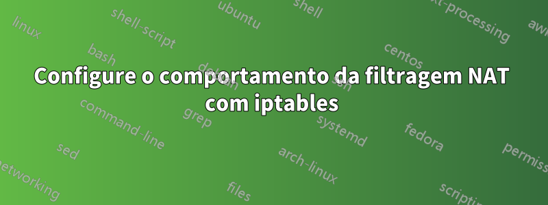 Configure o comportamento da filtragem NAT com iptables