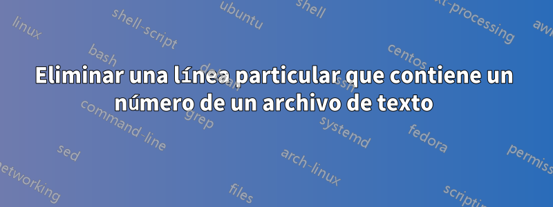 Eliminar una línea particular que contiene un número de un archivo de texto