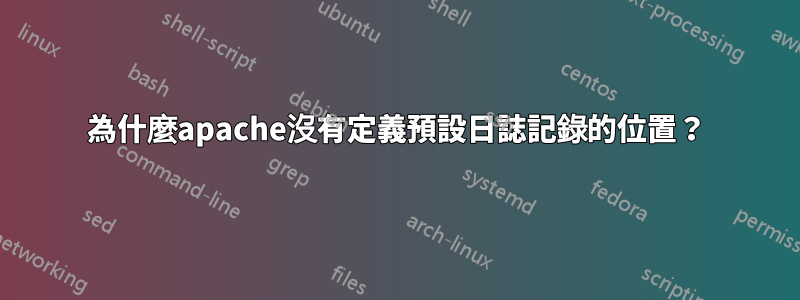 為什麼apache沒有定義預設日誌記錄的位置？