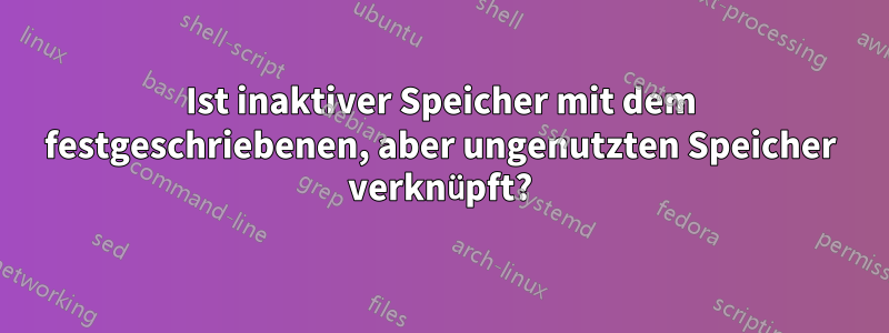 Ist inaktiver Speicher mit dem festgeschriebenen, aber ungenutzten Speicher verknüpft?