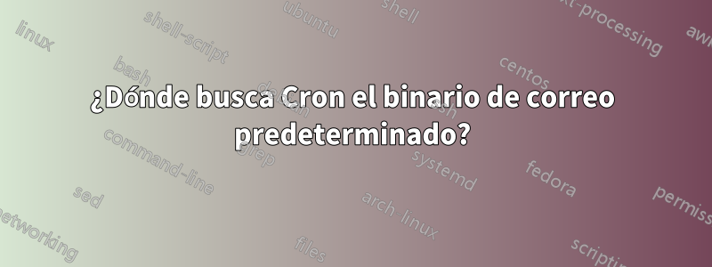 ¿Dónde busca Cron el binario de correo predeterminado?