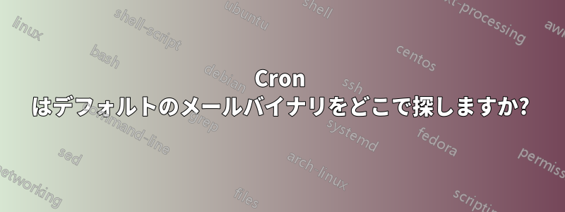 Cron はデフォルトのメールバイナリをどこで探しますか?