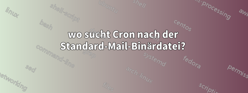 wo sucht Cron nach der Standard-Mail-Binärdatei?