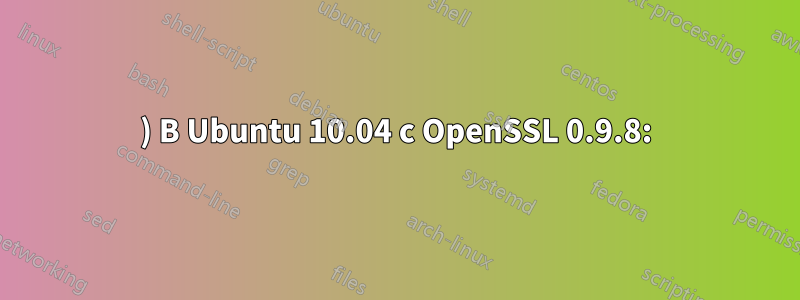 1) В Ubuntu 10.04 с OpenSSL 0.9.8: