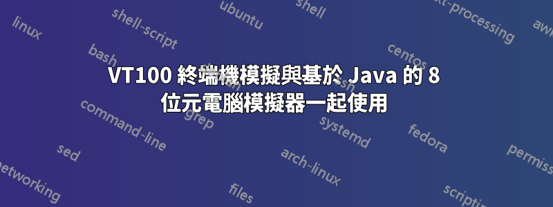 VT100 終端機模擬與基於 Java 的 8 位元電腦模擬器一起使用