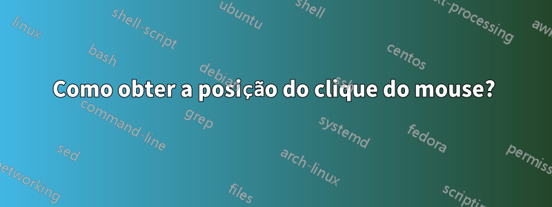 Como obter a posição do clique do mouse?