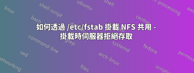 如何透過 /etc/fstab 掛載 NFS 共用 - 掛載時伺服器拒絕存取