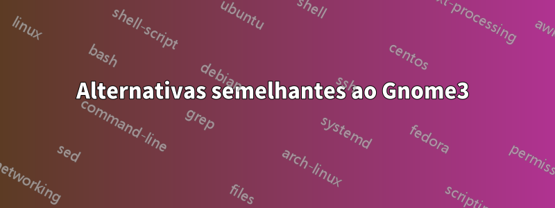 Alternativas semelhantes ao Gnome3 