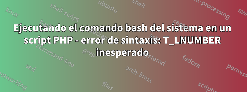 Ejecutando el comando bash del sistema en un script PHP - error de sintaxis: T_LNUMBER inesperado