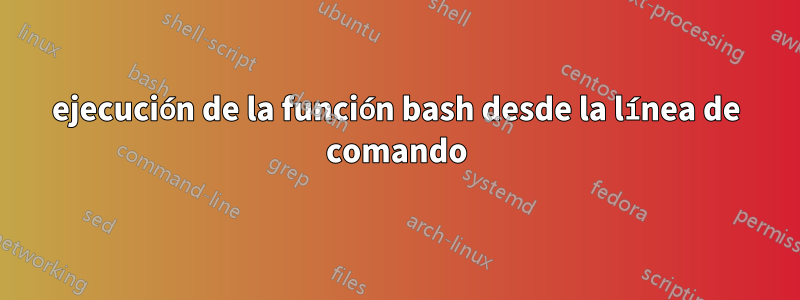 ejecución de la función bash desde la línea de comando