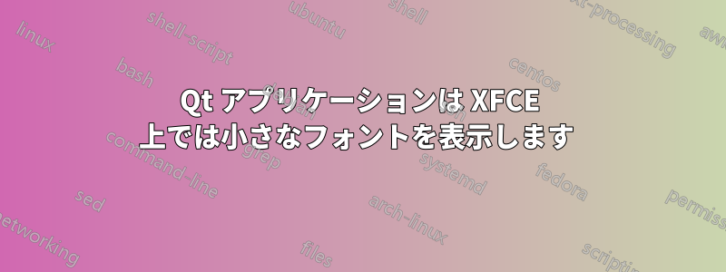 Qt アプリケーションは XFCE 上では小さなフォントを表示します 