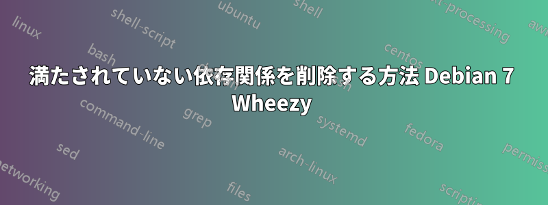 満たされていない依存関係を削除する方法 Debian 7 Wheezy