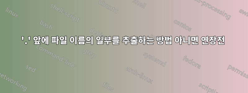 '.' 앞에 파일 이름의 일부를 추출하는 방법 아니면 연장전