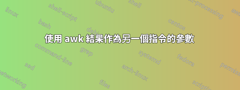 使用 awk 結果作為另一個指令的參數