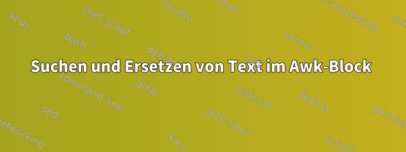 Suchen und Ersetzen von Text im Awk-Block