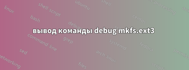 вывод команды debug mkfs.ext3