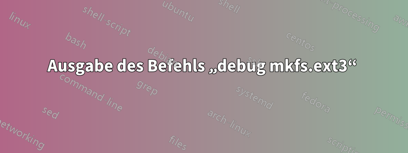 Ausgabe des Befehls „debug mkfs.ext3“