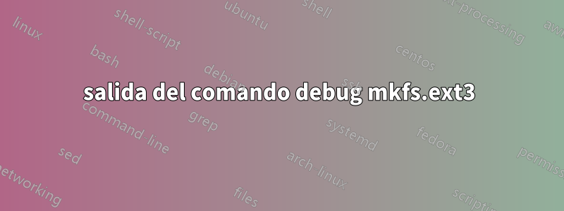 salida del comando debug mkfs.ext3