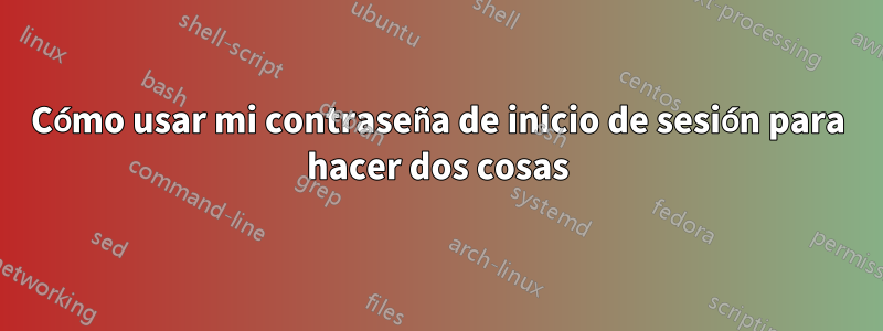 Cómo usar mi contraseña de inicio de sesión para hacer dos cosas