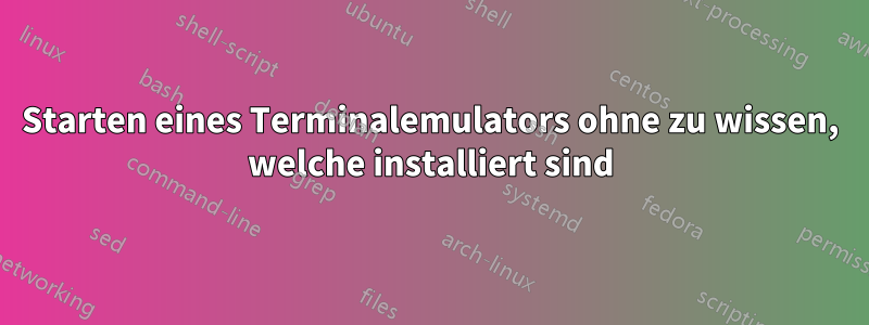 Starten eines Terminalemulators ohne zu wissen, welche installiert sind