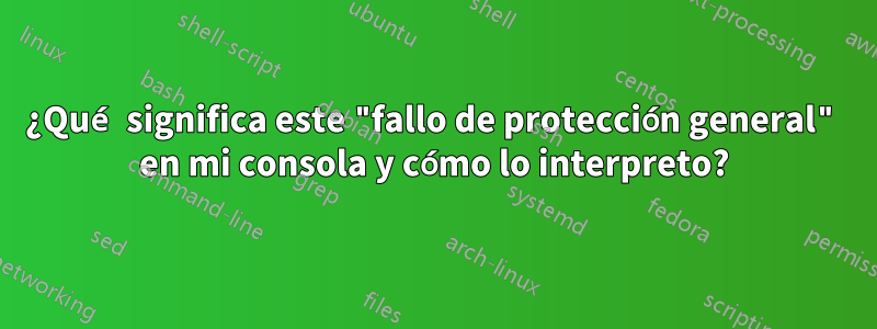 ¿Qué significa este "fallo de protección general" en mi consola y cómo lo interpreto?