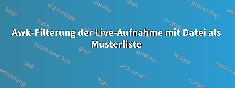 Awk-Filterung der Live-Aufnahme mit Datei als Musterliste