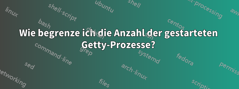 Wie begrenze ich die Anzahl der gestarteten Getty-Prozesse?