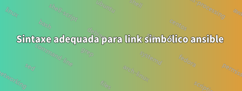 Sintaxe adequada para link simbólico ansible