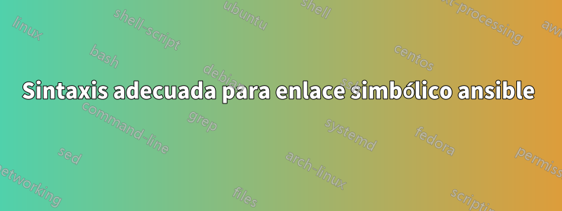 Sintaxis adecuada para enlace simbólico ansible