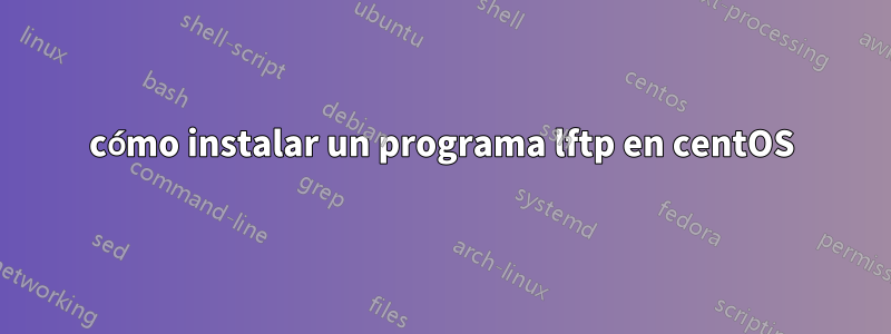 cómo instalar un programa lftp en centOS