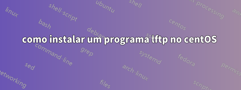 como instalar um programa lftp no centOS