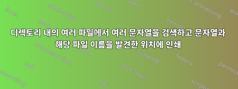 디렉토리 내의 여러 파일에서 여러 문자열을 검색하고 문자열과 해당 파일 이름을 발견한 위치에 인쇄