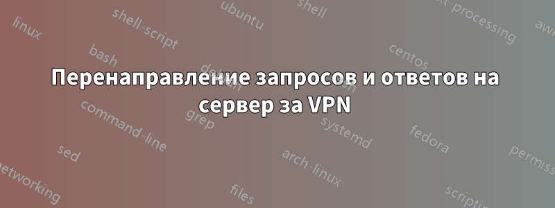 Перенаправление запросов и ответов на сервер за VPN