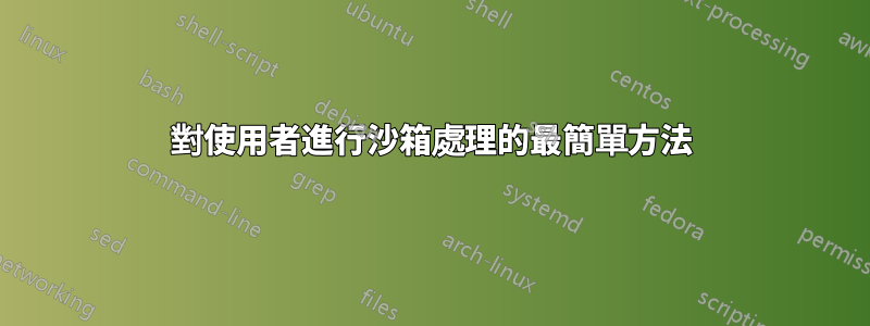 對使用者進行沙箱處理的最簡單方法