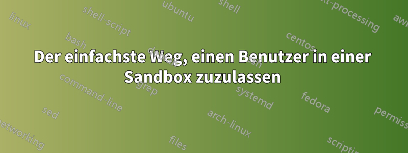 Der einfachste Weg, einen Benutzer in einer Sandbox zuzulassen