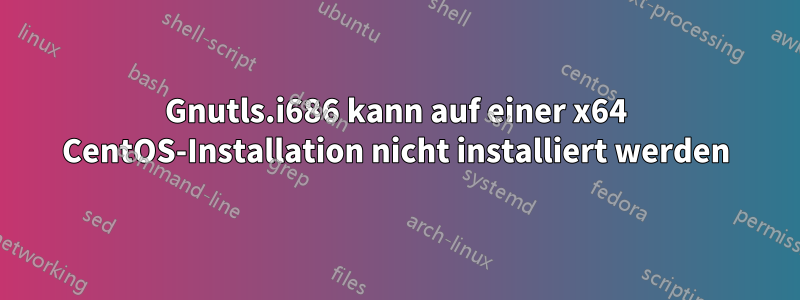 Gnutls.i686 kann auf einer x64 CentOS-Installation nicht installiert werden