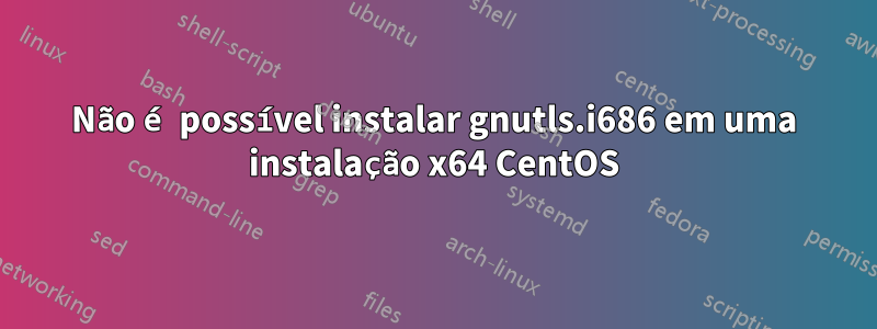 Não é possível instalar gnutls.i686 em uma instalação x64 CentOS