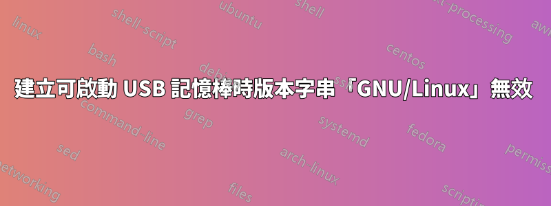 建立可啟動 USB 記憶棒時版本字串「GNU/Linux」無效