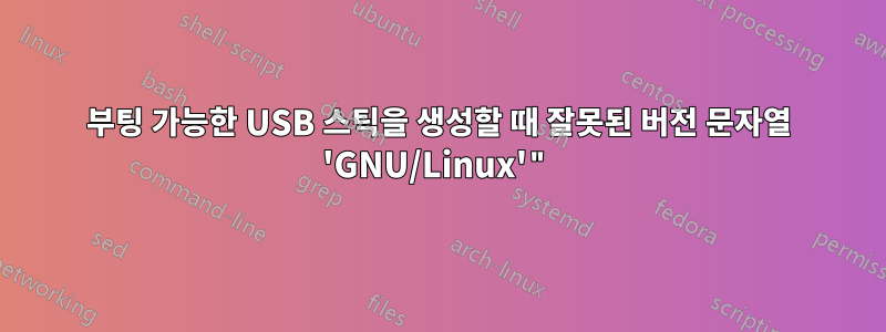 부팅 가능한 USB 스틱을 생성할 때 잘못된 버전 문자열 'GNU/Linux'"