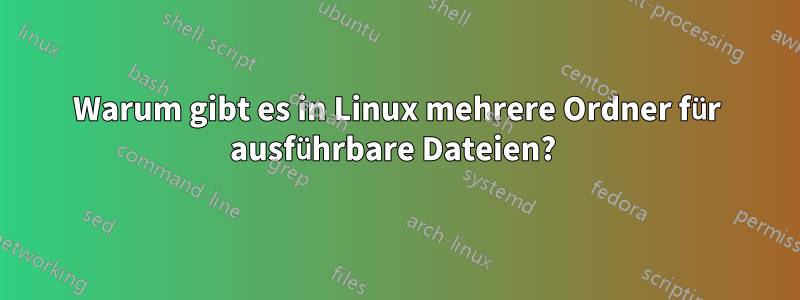 Warum gibt es in Linux mehrere Ordner für ausführbare Dateien? 