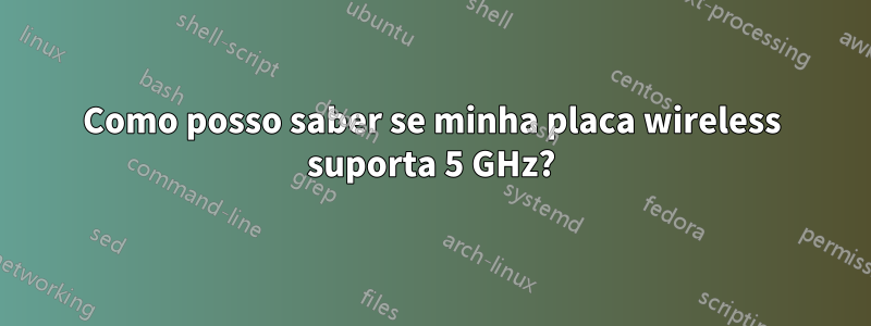 Como posso saber se minha placa wireless suporta 5 GHz?